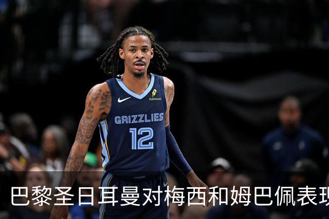 巴黎圣日耳曼对梅西和姆巴佩表现的官方评价